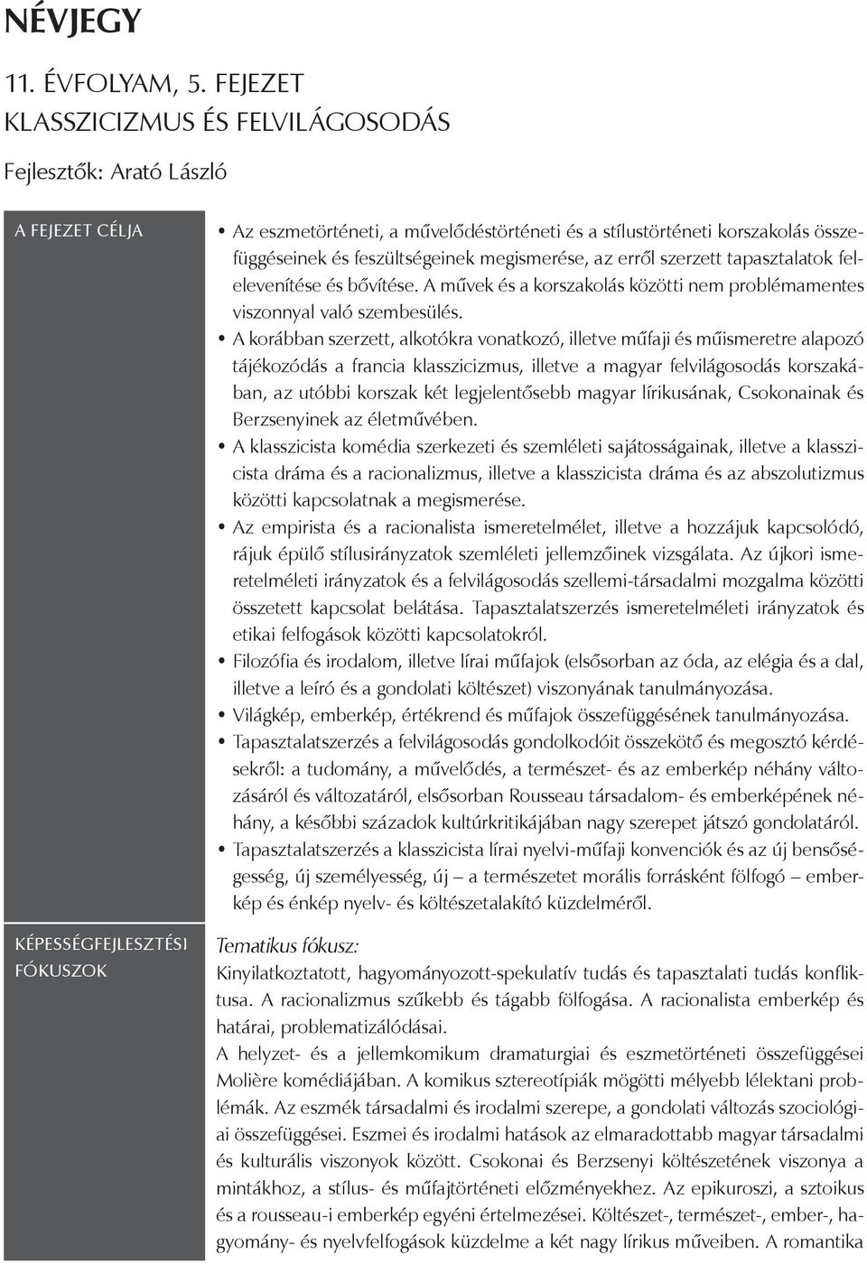 és feszültségeinek megismerése, az erről szerzett tapasztalatok felelevenítése és bővítése. A művek és a korszakolás közötti nem problémamentes viszonnyal való szembesülés.