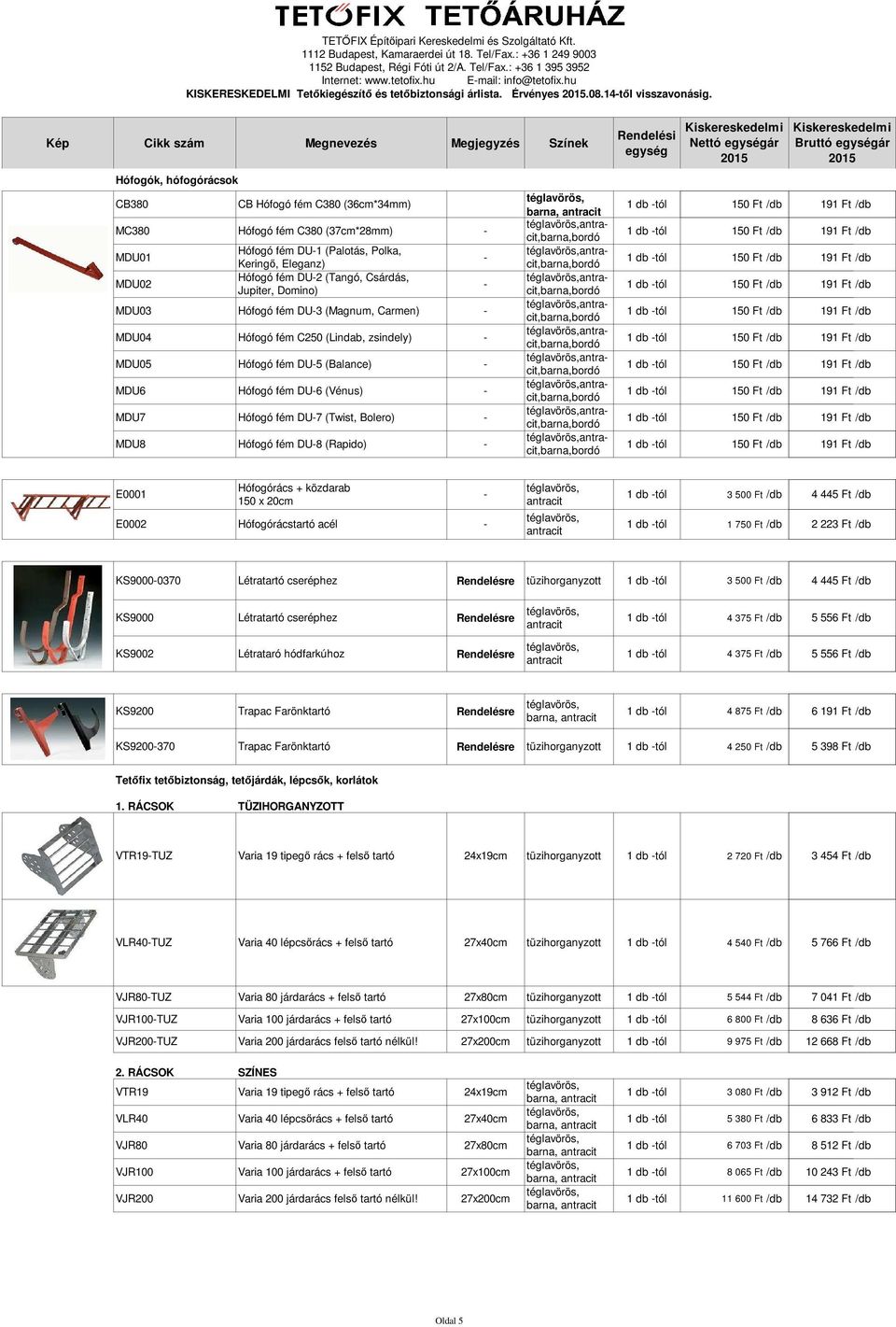 Hófogók, hófogórácsok CB380 CB Hófogó fém C380 (36cm*34mm) MC380 Hófogó fém C380 (37cm*28mm) MDU01 MDU02 Hófogó fém DU1 (Palotás, Polka, Keringő, Eleganz) Hófogó fém DU2 (Tangó, Csárdás, Jupiter,