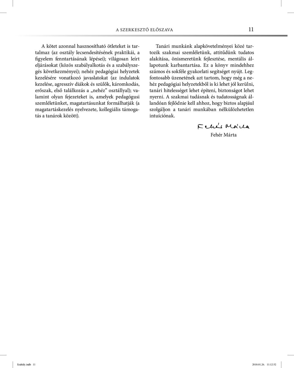 találkozás a nehéz osztállyal); valamint olyan fejezeteket is, amelyek pedagógusi szemléletünket, magatartásunkat formálhatják (a magatartáskezelés nyelvezete, kollegiális támogatás a tanárok között).