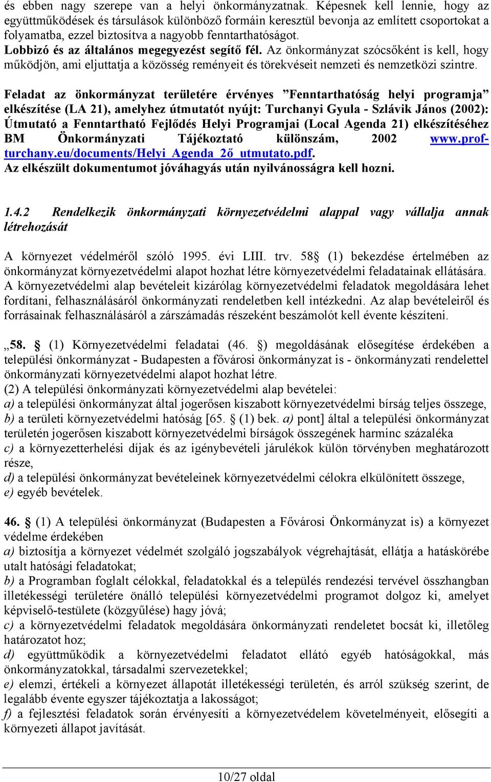 Lobbizó és az általános megegyezést segítő fél. Az önkormányzat szócsőként is kell, hogy működjön, ami eljuttatja a közösség reményeit és törekvéseit nemzeti és nemzetközi szintre.