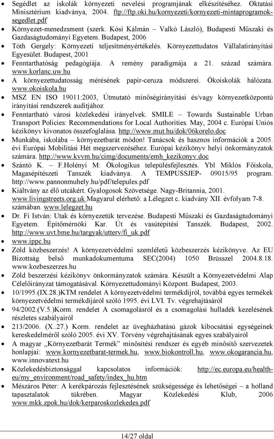 Környezettudatos Vállalatirányítási Egyesület. Budapest, 2001 Fenntarthatóság pedagógiája. A remény paradigmája a 21. század számára. www.korlanc.uw.