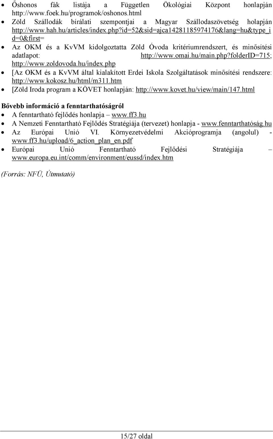 zoldovoda.hu/index.php [Az OKM és a KvVM által kialakított Erdei Iskola Szolgáltatások minősítési rendszere: http://www.kokosz.hu/html/m311.htm [Zöld Iroda program a KÖVET honlapján: http://www.kovet.