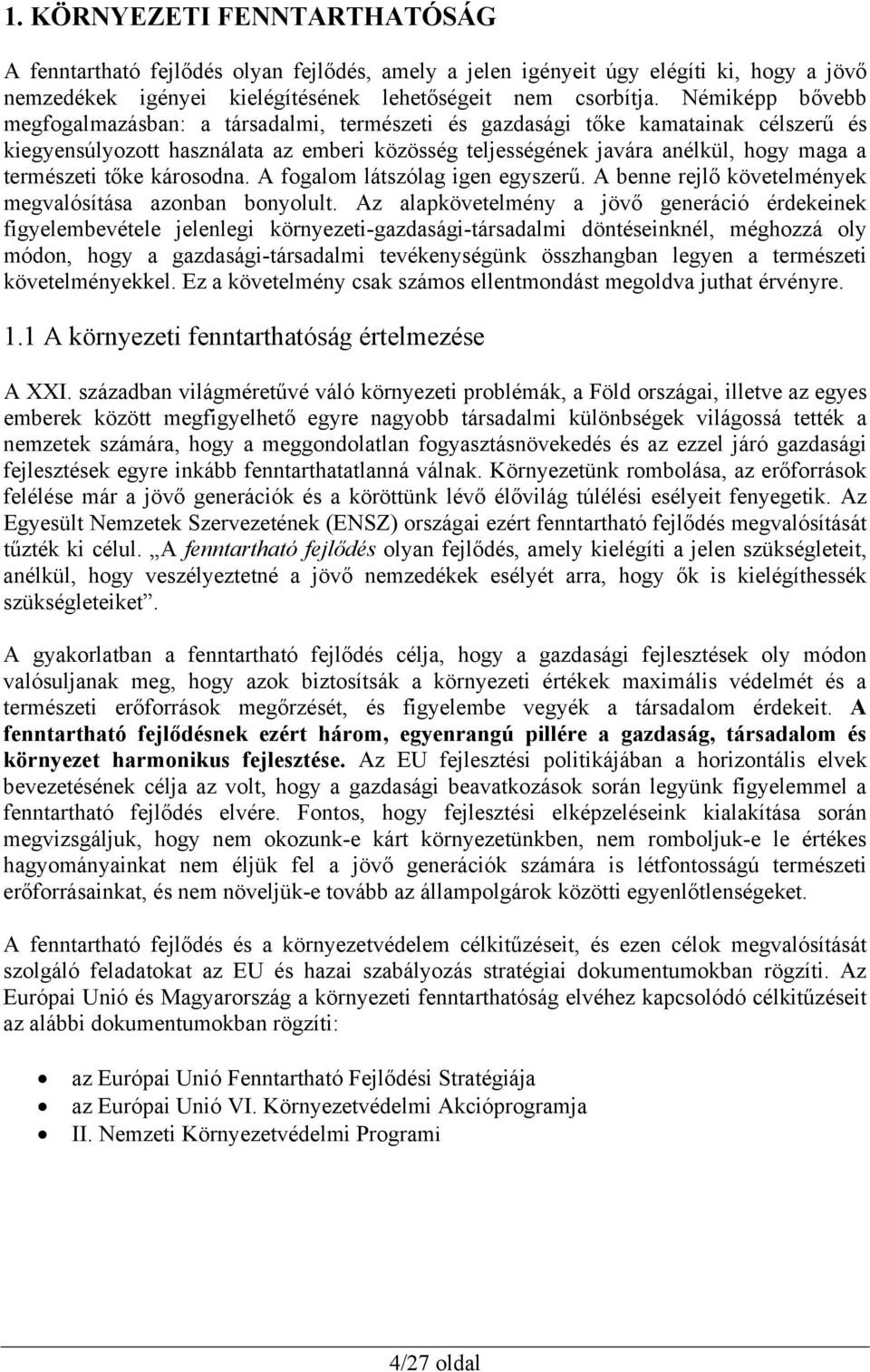 tőke károsodna. A fogalom látszólag igen egyszerű. A benne rejlő követelmények megvalósítása azonban bonyolult.