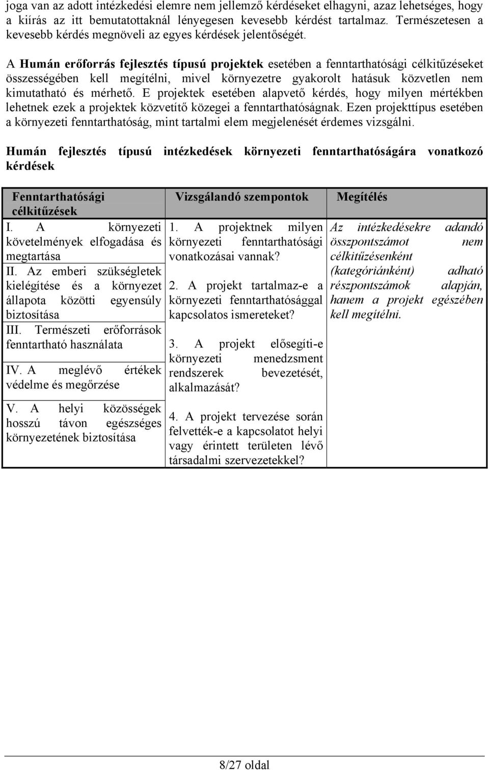 A Humán erőforrás fejlesztés típusú projektek esetében a fenntarthatósági célkitűzéseket összességében kell megítélni, mivel környezetre gyakorolt hatásuk közvetlen nem kimutatható és mérhető.