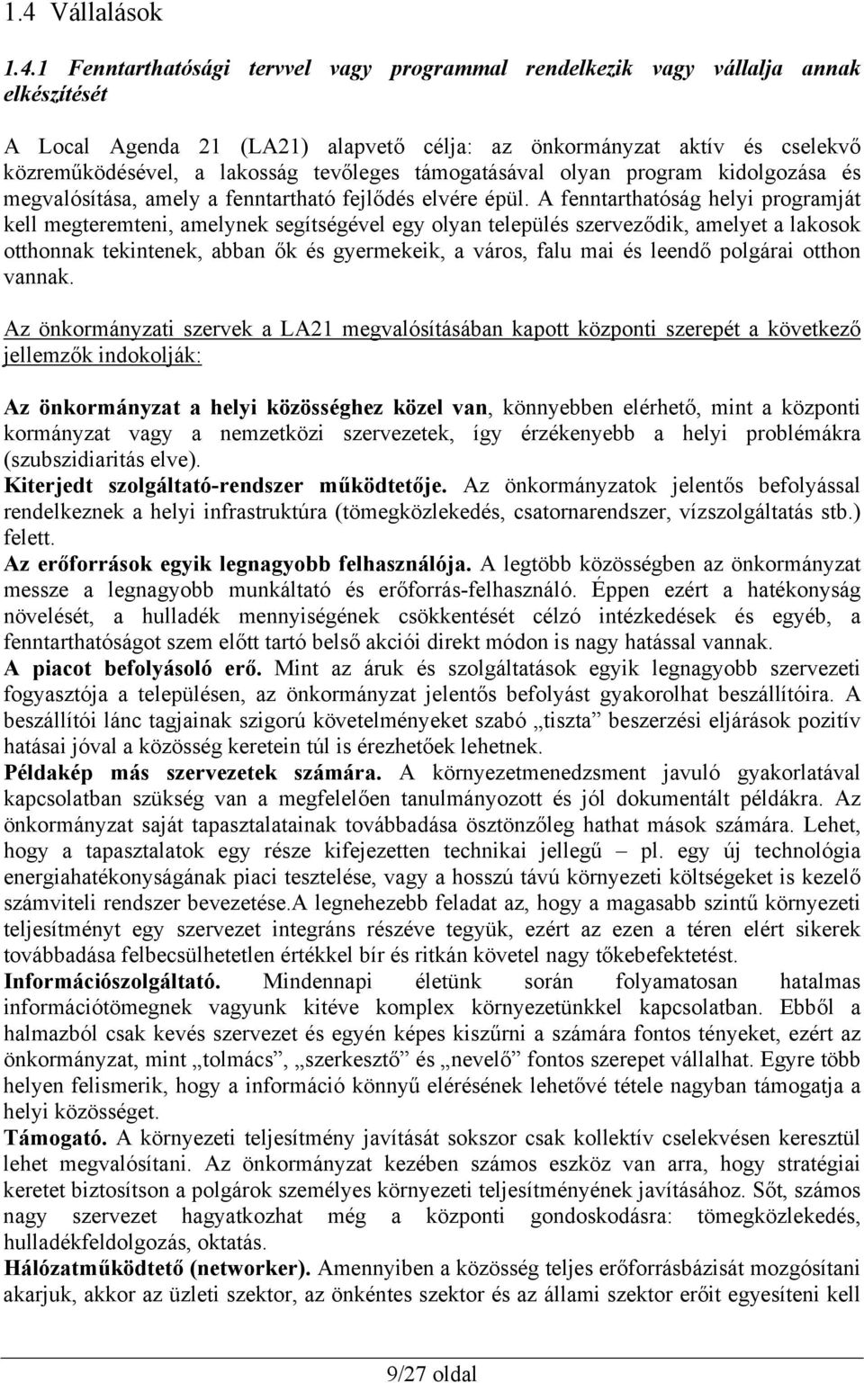 A fenntarthatóság helyi programját kell megteremteni, amelynek segítségével egy olyan település szerveződik, amelyet a lakosok otthonnak tekintenek, abban ők és gyermekeik, a város, falu mai és