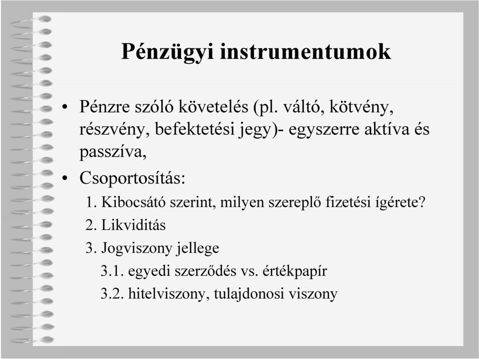 Csoportosítás: 1. Kibocsátó szerint, milyen szereplő fizetési ígérete? 2.