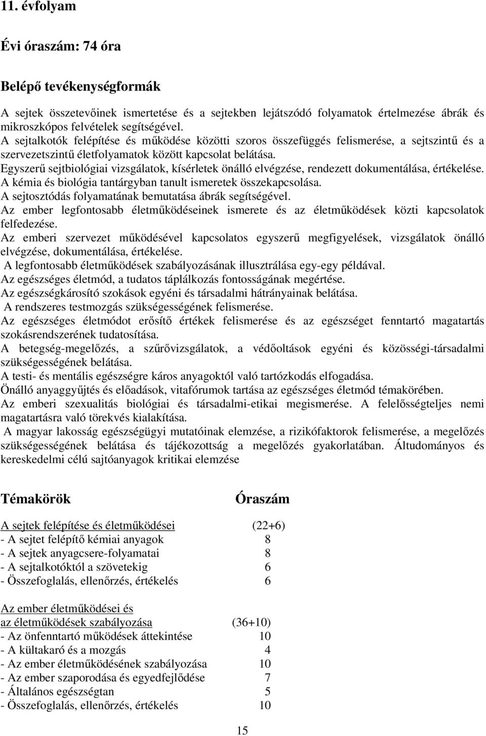 Egyszerű sejtbiológiai vizsgálatok, kísérletek önálló elvégzése, rendezett dokumentálása, értékelése. A kémia és biológia tantárgyban tanult ismeretek összekapcsolása.