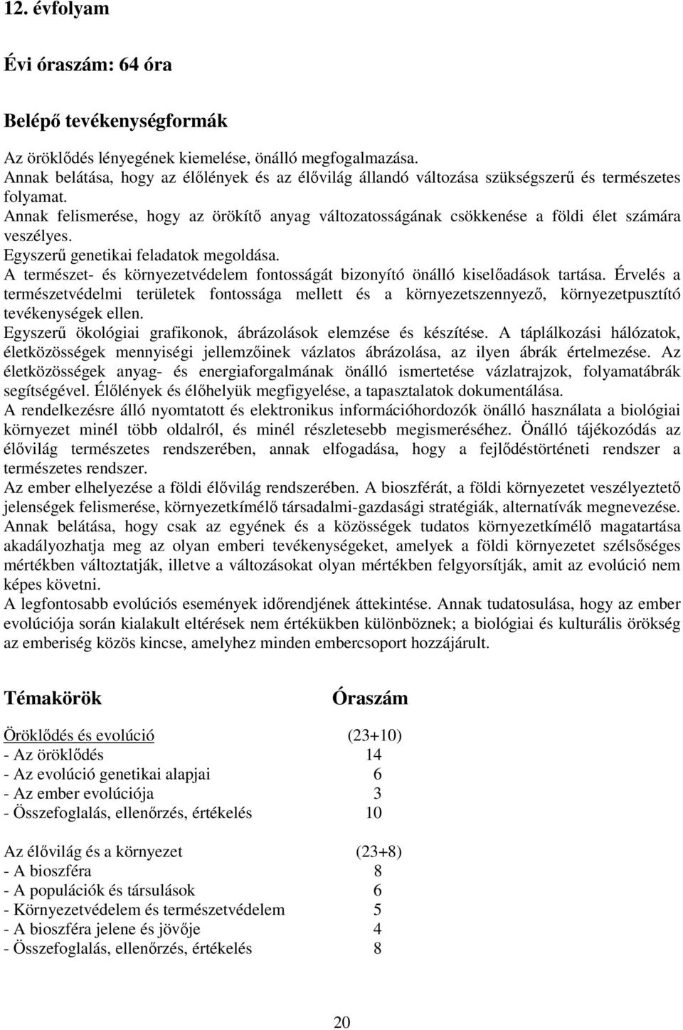 Annak felismerése, hogy az örökítő anyag változatosságának csökkenése a földi élet számára veszélyes. Egyszerű genetikai feladatok megoldása.