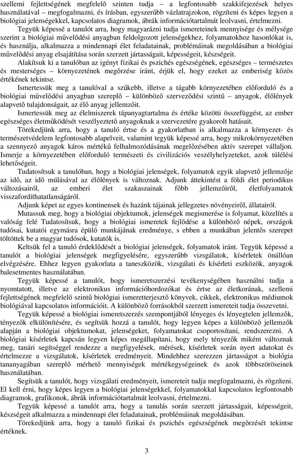 Tegyük képessé a tanulót arra, hogy magyarázni tudja ismereteinek mennyisége és mélysége szerint a biológiai művelődési anyagban feldolgozott jelenségekhez, folyamatokhoz hasonlókat is, és használja,