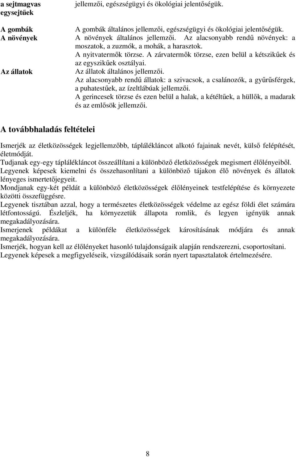 Az állatok Az állatok általános jellemzői. Az alacsonyabb rendű állatok: a szivacsok, a csalánozók, a gyűrűsférgek, a puhatestűek, az ízeltlábúak jellemzői.