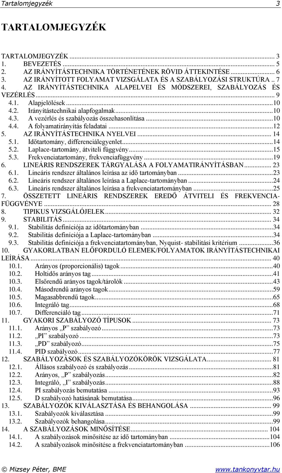 .. 5. AZ IRÁNYÍTÁSTECHNIKA NYELVEI... 4 5.. Időtartomány, differenciálegyenlet... 4 5.. Laplace-tartomány, átviteli függvény... 5 5.3. Frekvenciatartomány, frekvenciafüggvény... 9 6.