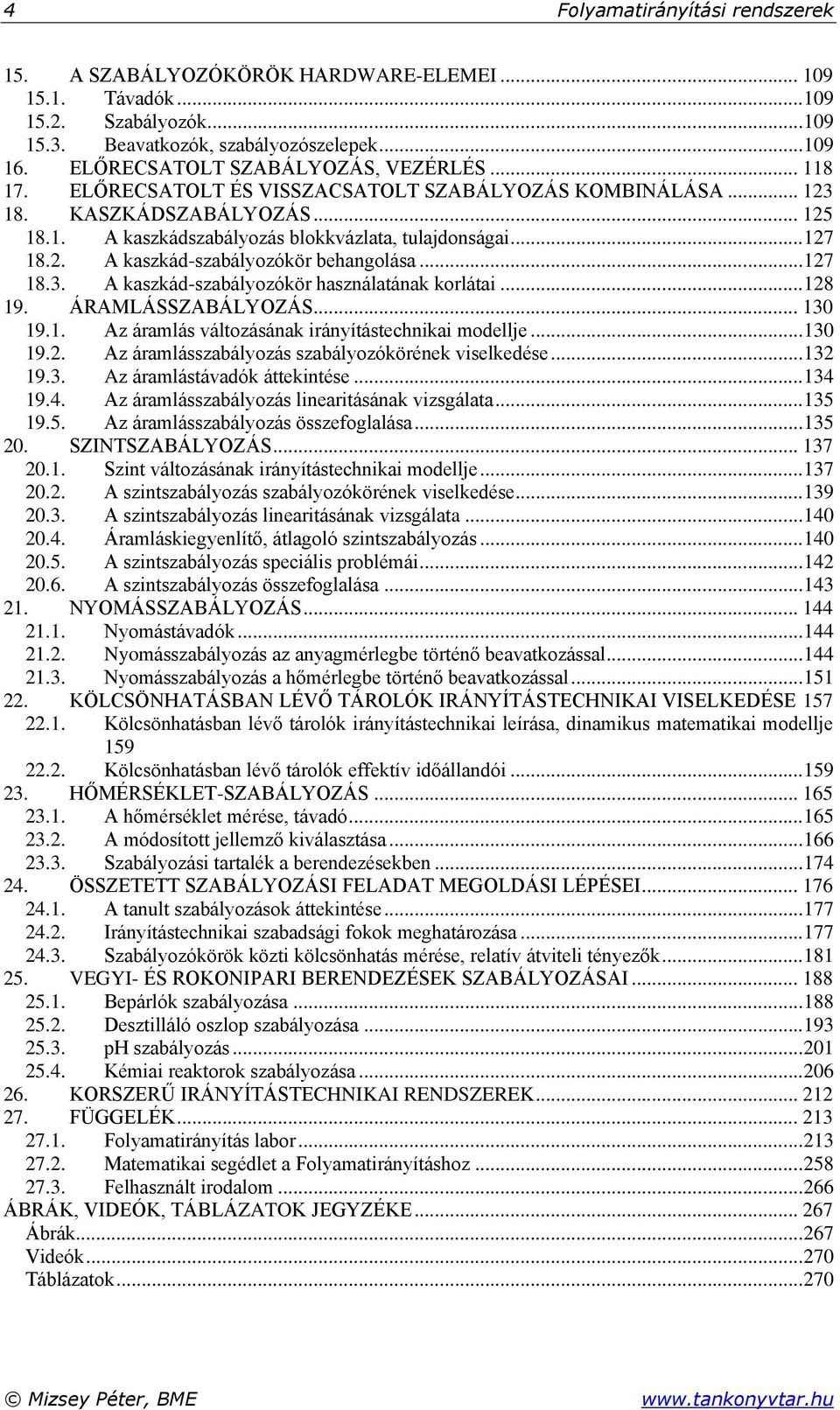 .. 8 9. ÁRAMLÁSSZABÁLYOZÁS... 30 9.. Az áramlás változásának irányítástechnikai modellje... 30 9.. Az áramlásszabályozás szabályozókörének viselkedése... 3 9.3. Az áramlástávadók áttekintése... 34 9.