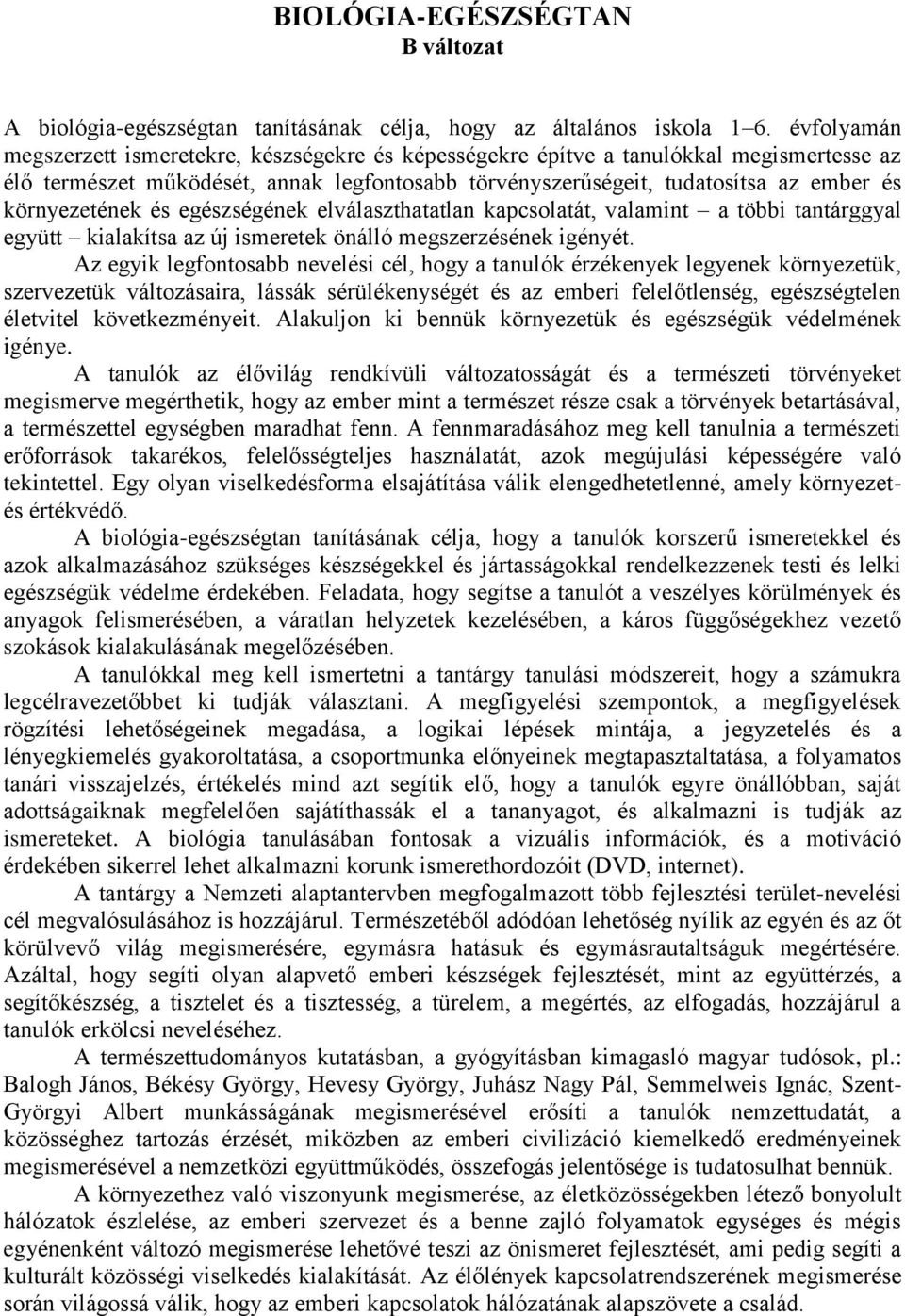 környezetének és egészségének elválaszthatatlan kapcsolatát, valamint a többi tantárggyal együtt kialakítsa az új ismeretek önálló megszerzésének igényét.