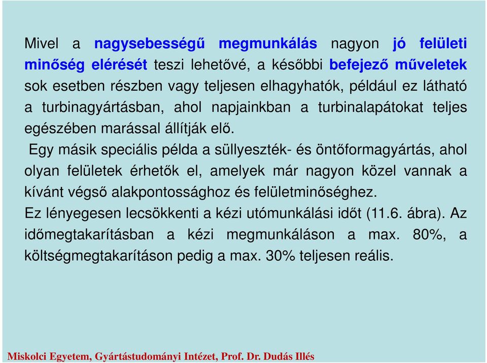 Egy másik speciális példa a süllyeszték- és öntőformagyártás, ahol olyan felületek érhetők el, amelyek már nagyon közel vannak a kívánt végső alakpontossághoz