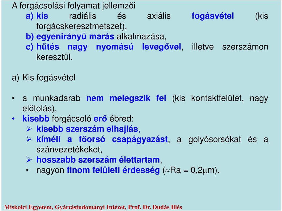 a) Kis fogásvétel a munkadarab nem melegszik fel (kis kontaktfelület, nagy előtolás), kisebb forgácsoló erő ébred: