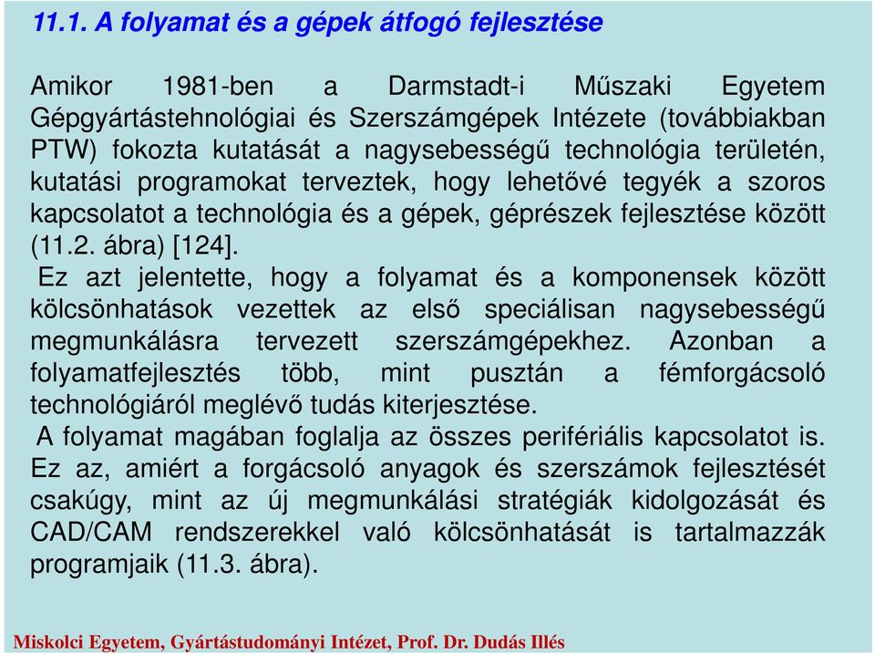 Ez azt jelentette, hogy a folyamat és a komponensek között kölcsönhatások vezettek az első speciálisan nagysebességű megmunkálásra tervezett szerszámgépekhez.