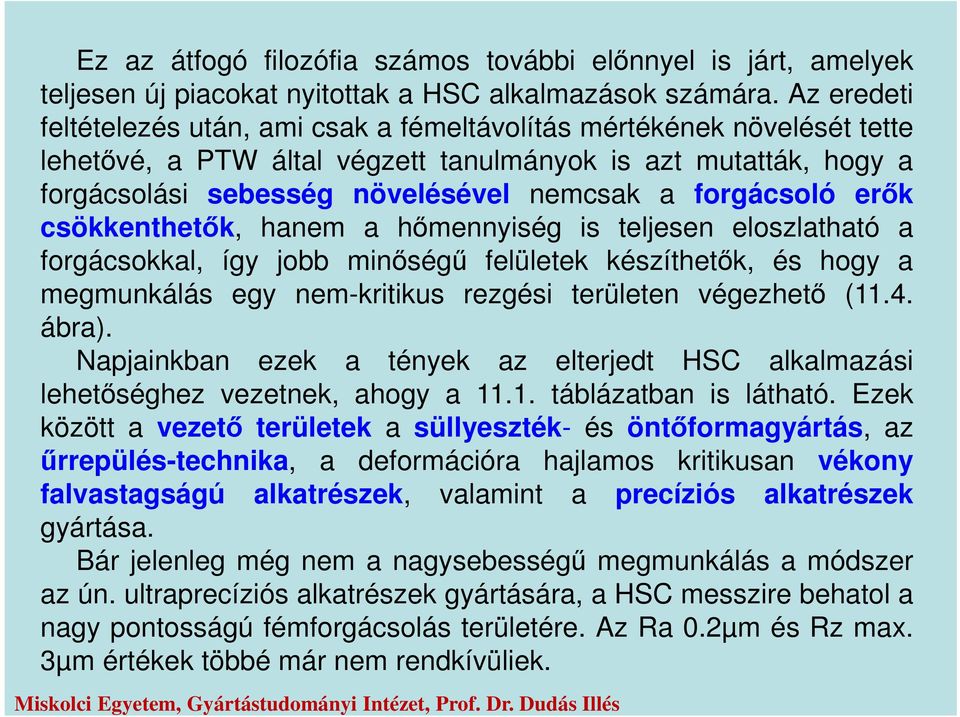 forgácsoló erők csökkenthetők, hanem a hőmennyiség is teljesen eloszlatható a forgácsokkal, így jobb minőségű felületek készíthetők, és hogy a megmunkálás egy nem-kritikus rezgési területen végezhető