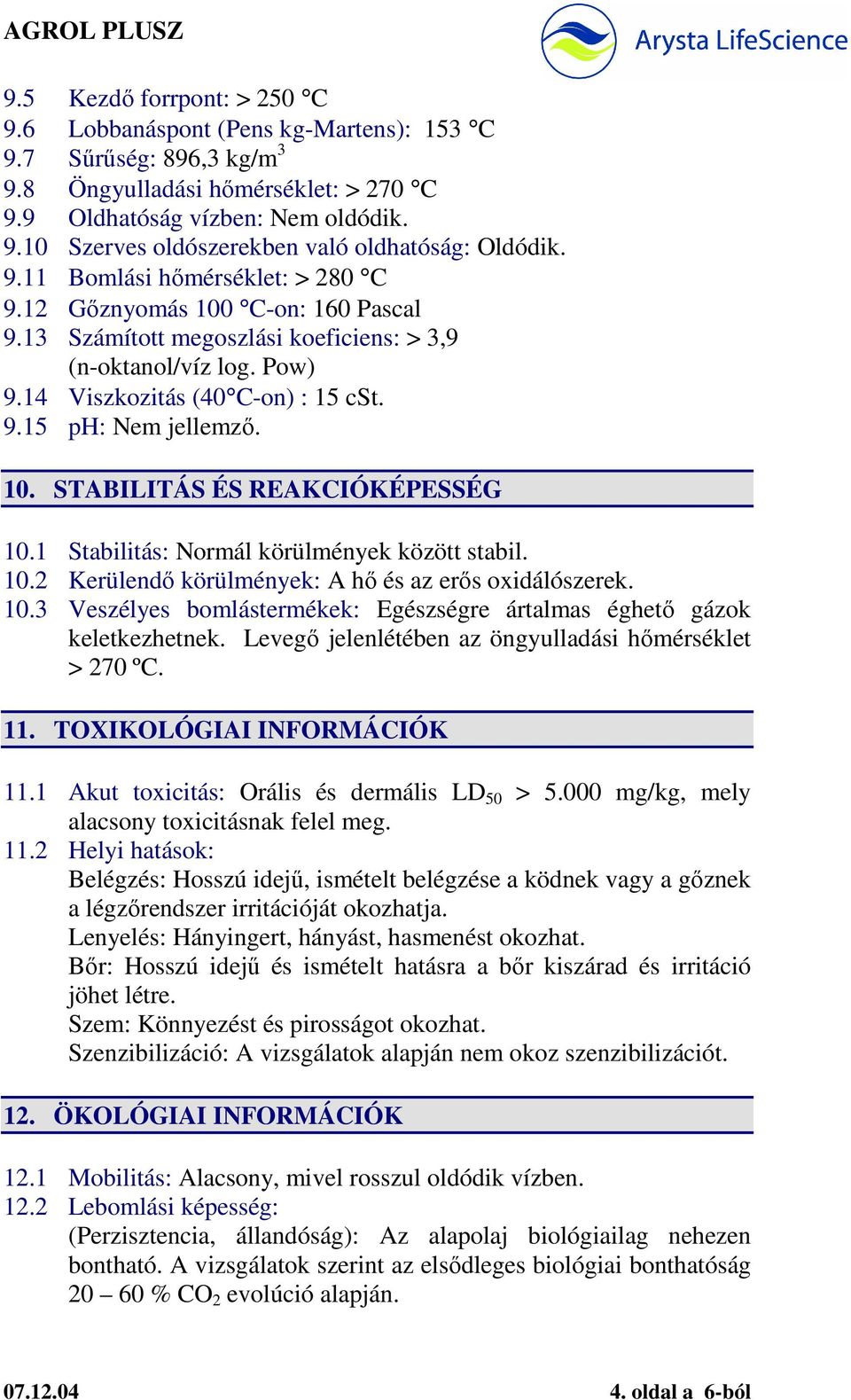 10. STABILITÁS ÉS REAKCIÓKÉPESSÉG 10.1 Stabilitás: Normál körülmények között stabil. 10.2 Kerülendı körülmények: A hı és az erıs oxidálószerek. 10.3 Veszélyes bomlástermékek: Egészségre ártalmas éghetı gázok keletkezhetnek.