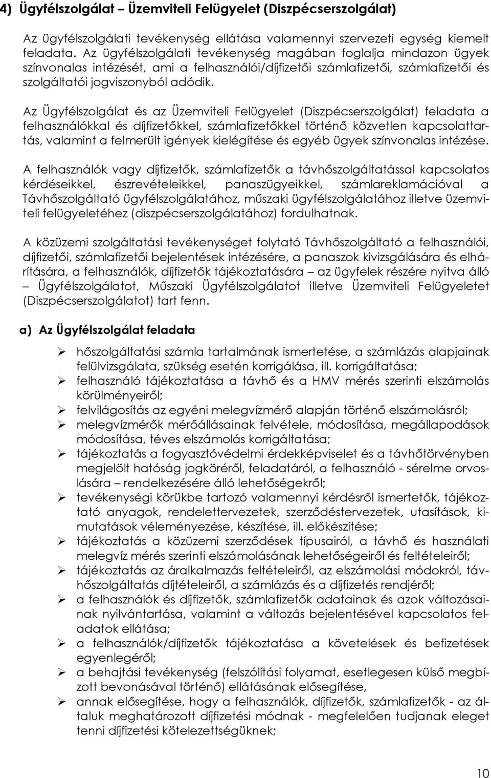 Az Ügyfélszolgálat és az Üzemviteli Felügyelet (Diszpécserszolgálat) feladata a felhasználókkal és díjfizetőkkel, számlafizetőkkel történő közvetlen kapcsolattartás, valamint a felmerült igények