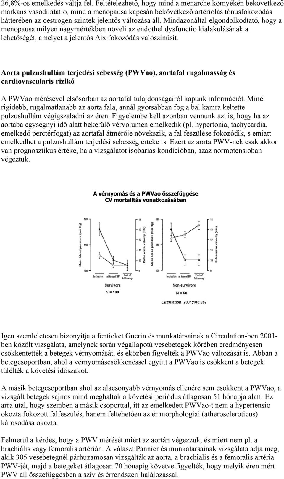 Mindazonáltal elgondolkodtató, hogy a menopausa milyen nagymértékben növeli az endothel dysfunctio kialakulásának a lehetőségét, amelyet a jelentős Aix fokozódás valószínűsít.