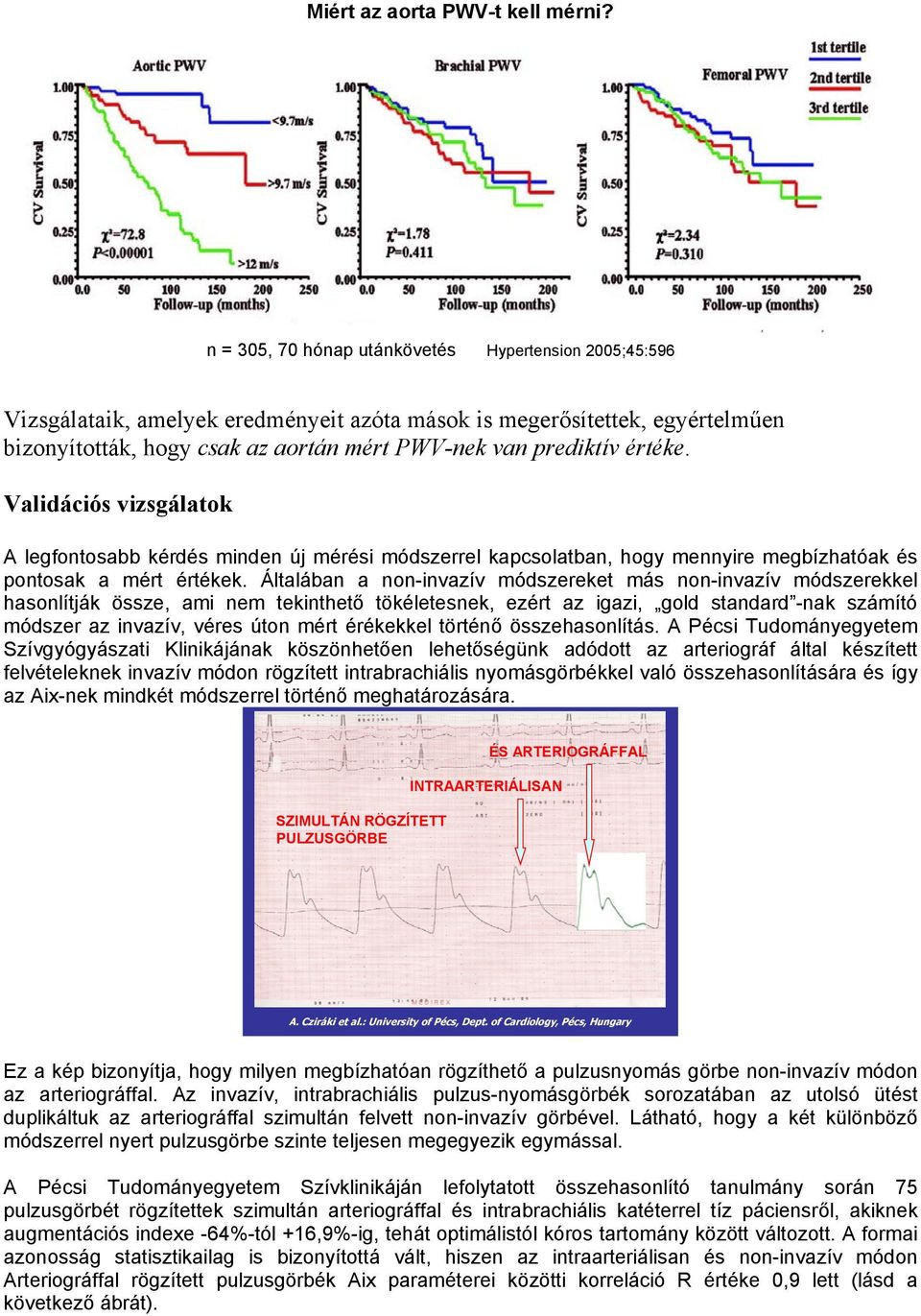 értéke. Validációs vizsgálatok A legfontosabb kérdés minden új mérési módszerrel kapcsolatban, hogy mennyire megbízhatóak és pontosak a mért értékek.