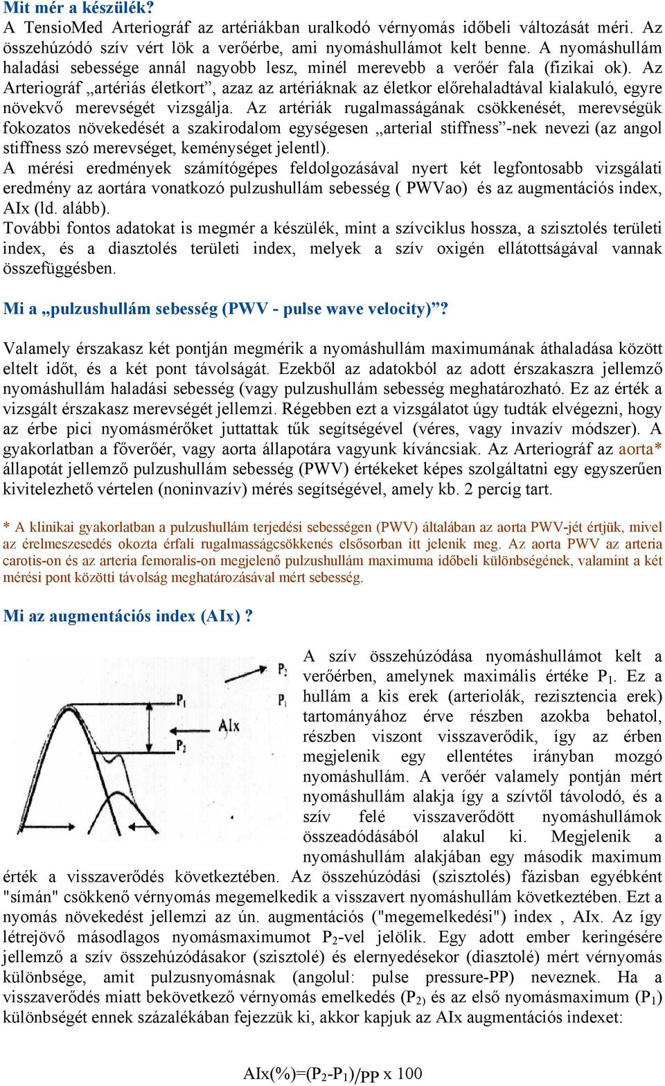 Az Arteriográf artériás életkort, azaz az artériáknak az életkor előrehaladtával kialakuló, egyre növekvő merevségét vizsgálja.