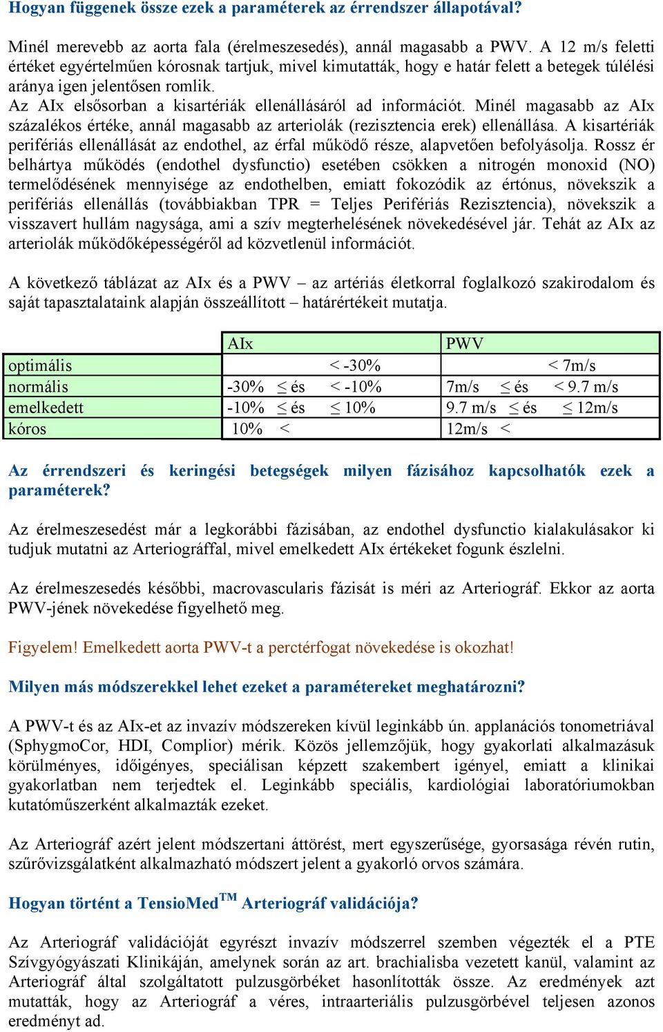 Az AIx elsősorban a kisartériák ellenállásáról ad információt. Minél magasabb az AIx százalékos értéke, annál magasabb az arteriolák (rezisztencia erek) ellenállása.