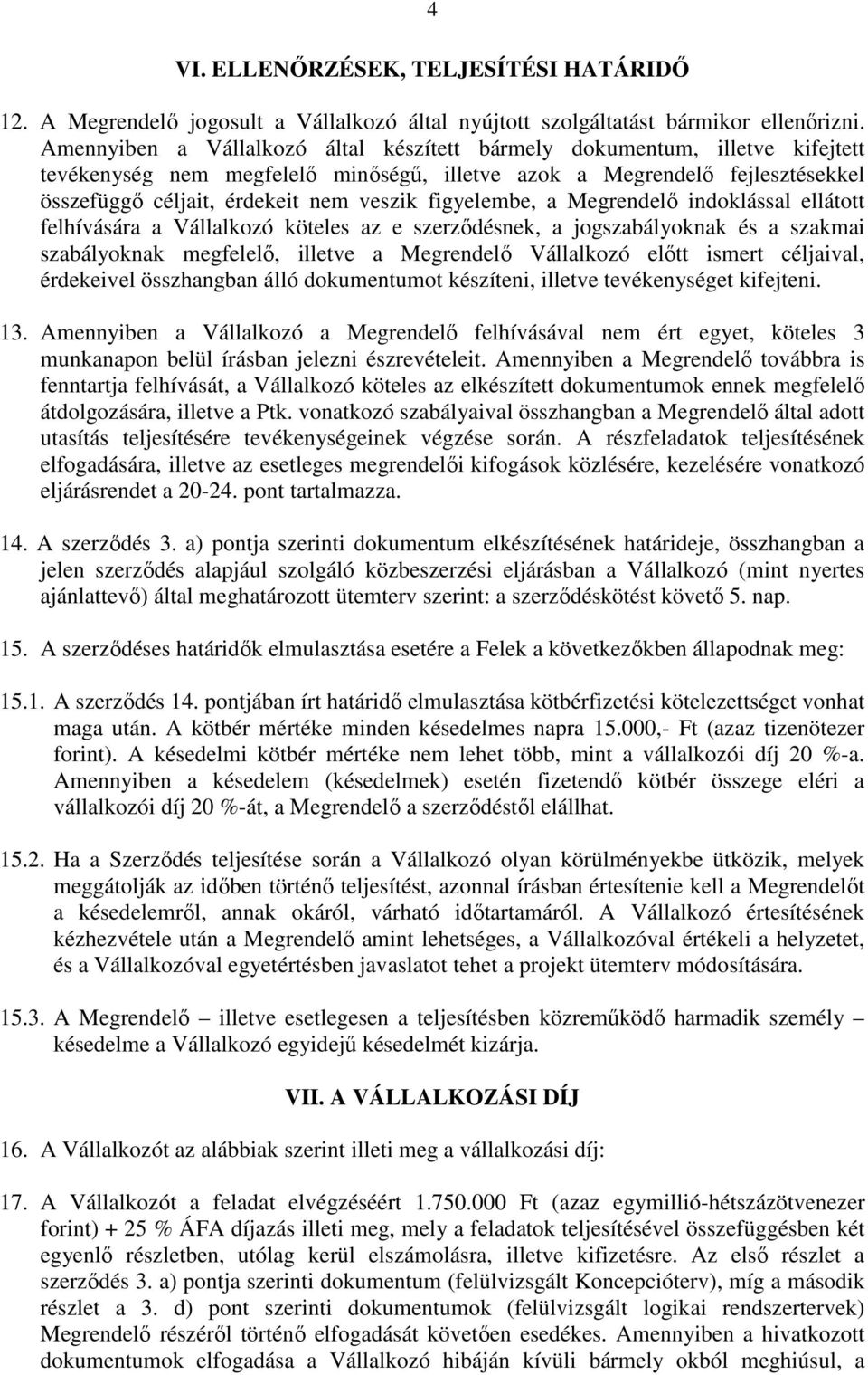 figyelembe, a Megrendelő indoklással ellátott felhívására a Vállalkozó köteles az e szerződésnek, a jogszabályoknak és a szakmai szabályoknak megfelelő, illetve a Megrendelő Vállalkozó előtt ismert