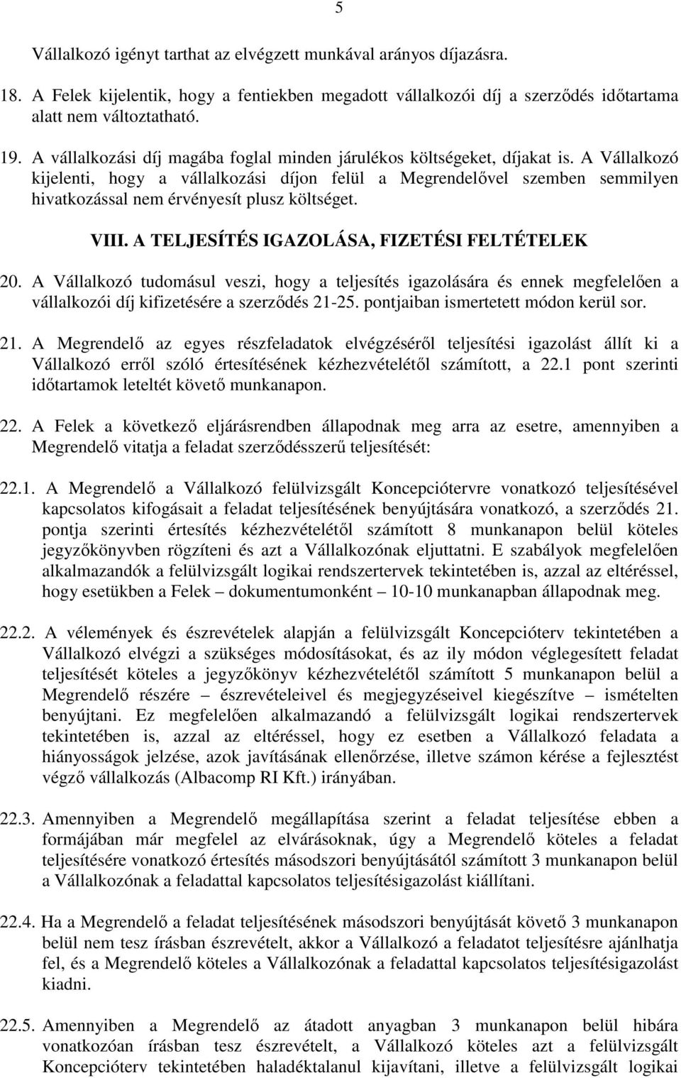 A Vállalkozó kijelenti, hogy a vállalkozási díjon felül a Megrendelővel szemben semmilyen hivatkozással nem érvényesít plusz költséget. VIII. A TELJESÍTÉS IGAZOLÁSA, FIZETÉSI FELTÉTELEK 20.