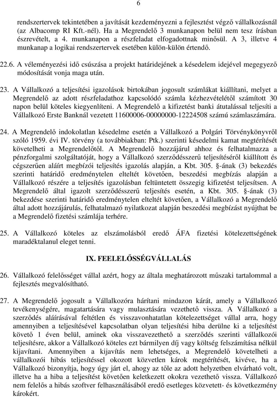 A véleményezési idő csúszása a projekt határidejének a késedelem idejével megegyező módosítását vonja maga után. 23.