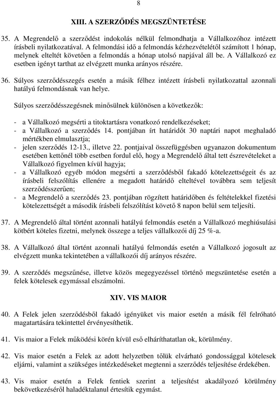 A Vállalkozó ez esetben igényt tarthat az elvégzett munka arányos részére. 36. Súlyos szerződésszegés esetén a másik félhez intézett írásbeli nyilatkozattal azonnali hatályú felmondásnak van helye.