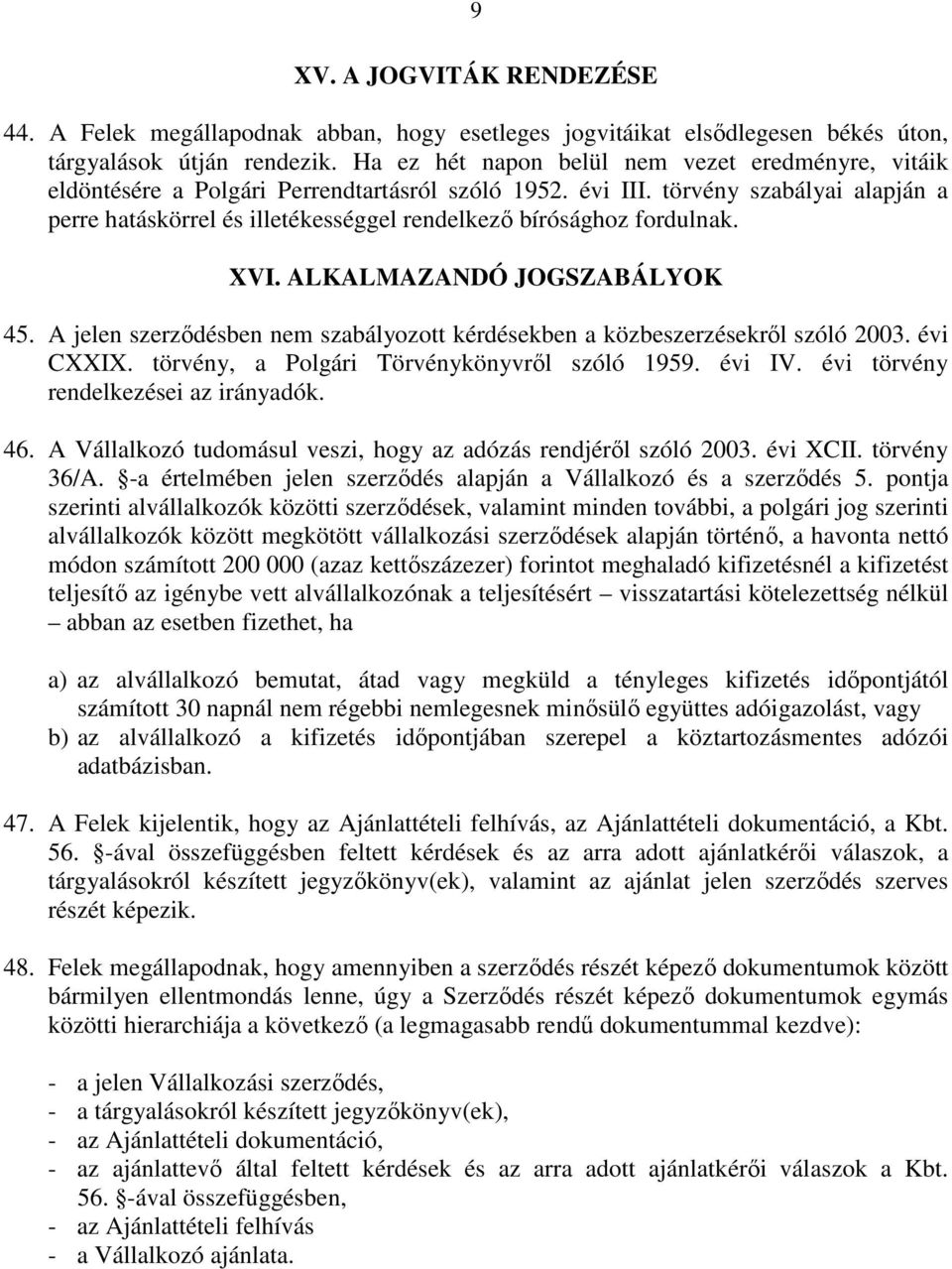 törvény szabályai alapján a perre hatáskörrel és illetékességgel rendelkező bírósághoz fordulnak. XVI. ALKALMAZANDÓ JOGSZABÁLYOK 45.