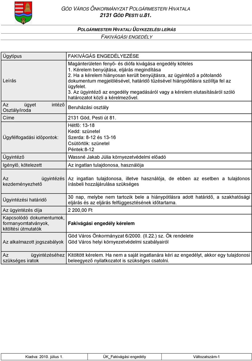Az ügyintéző az engedély megadásáról vagy a kérelem elutasításáról szóló határozatot közli a kérelmezővel. Beruházási osztály Címe 2131 Göd, Pesti út 81.