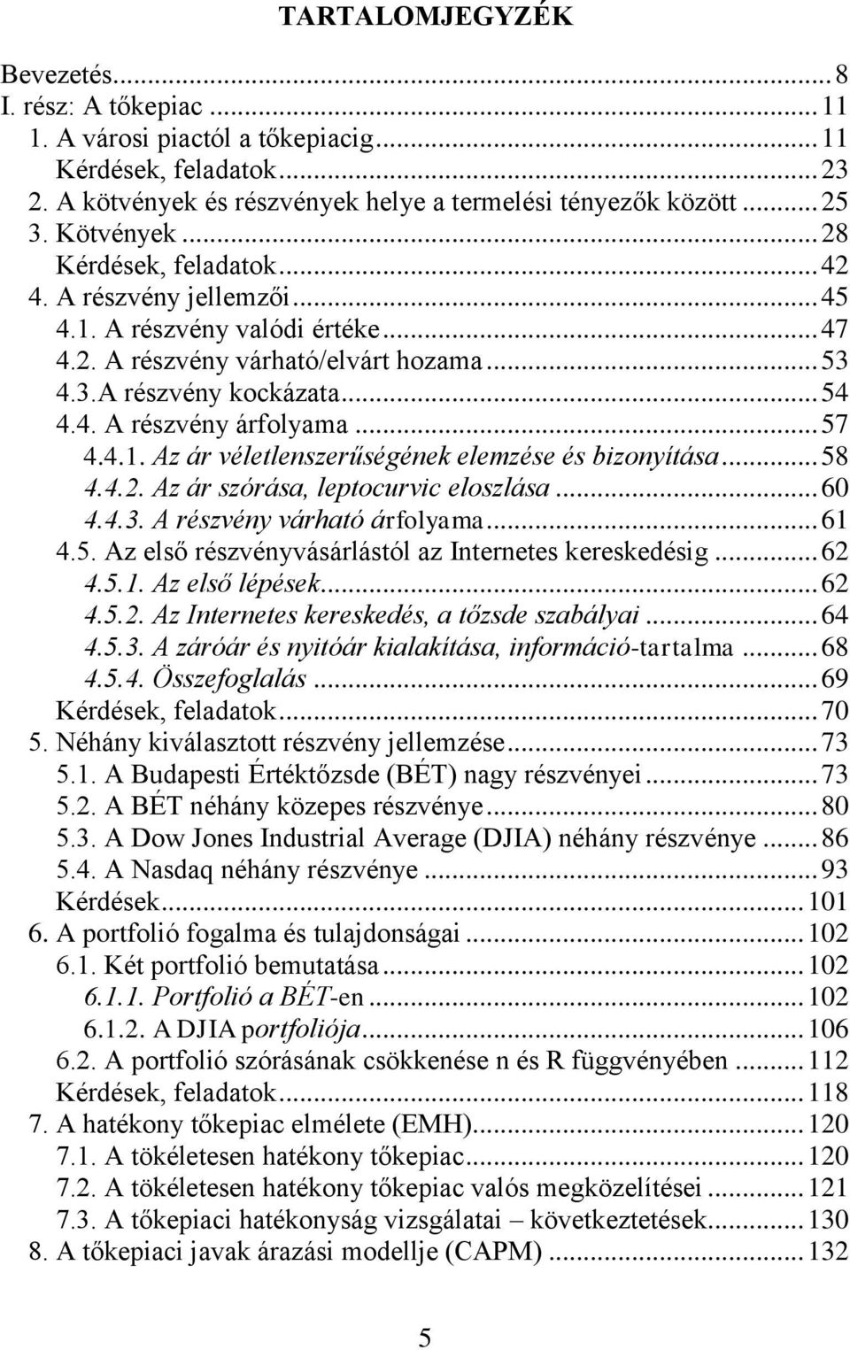 .. 57 4.4.1. Az ár véletlenszerűségének elemzése és bizonyítása... 58 4.4.2. Az ár szórása, leptocurvic eloszlása... 60 4.4.3. A részvény várható árfolyama... 61 4.5. Az első részvényvásárlástól az Internetes kereskedésig.