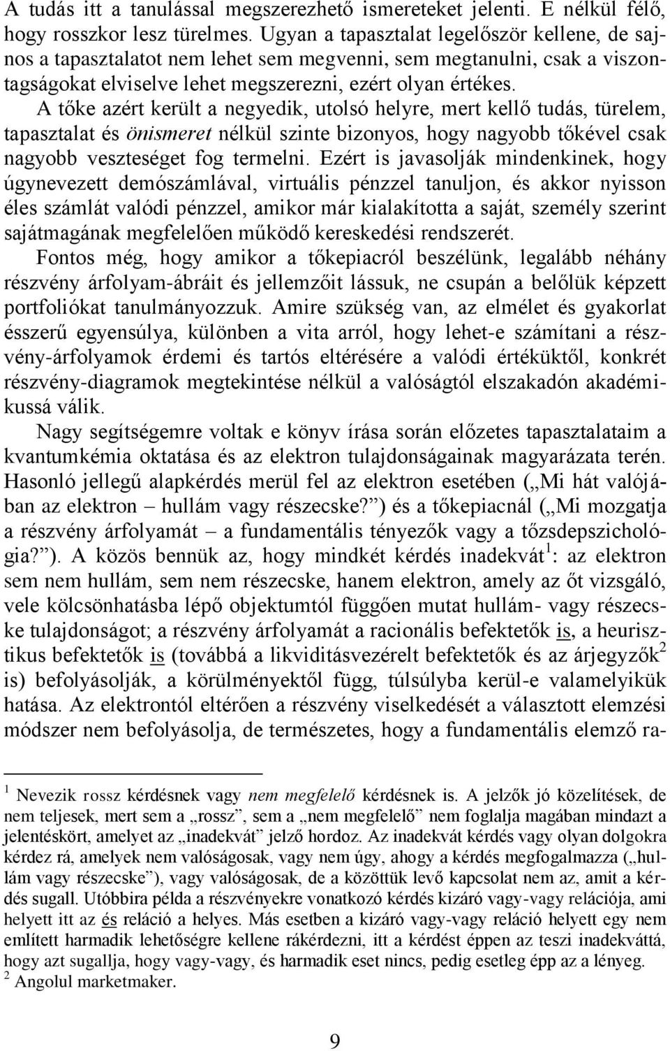 A tőke azért került a negyedik, utolsó helyre, mert kellő tudás, türelem, tapasztalat és önismeret nélkül szinte bizonyos, hogy nagyobb tőkével csak nagyobb veszteséget fog termelni.