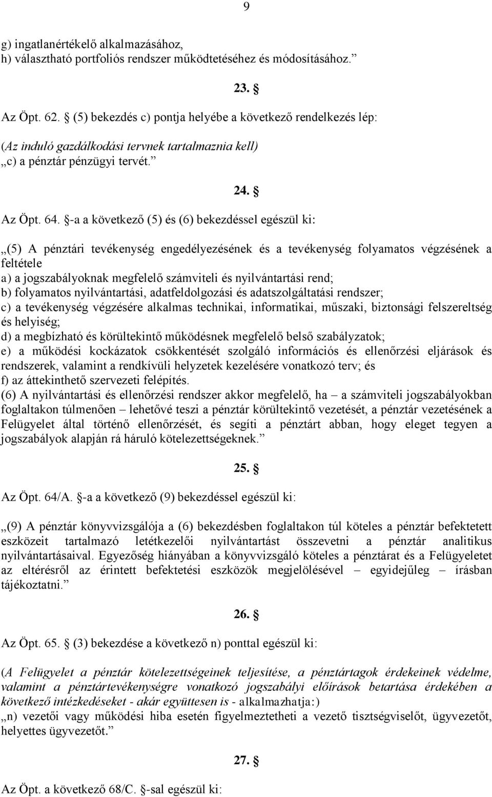 -a a következő (5) és (6) bekezdéssel egészül ki: (5) A pénztári tevékenység engedélyezésének és a tevékenység folyamatos végzésének a feltétele a) a jogszabályoknak megfelelő számviteli és