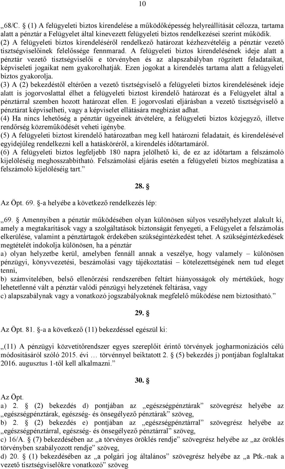 A felügyeleti biztos kirendelésének ideje alatt a pénztár vezető tisztségviselői e törvényben és az alapszabályban rögzített feladataikat, képviseleti jogaikat nem gyakorolhatják.