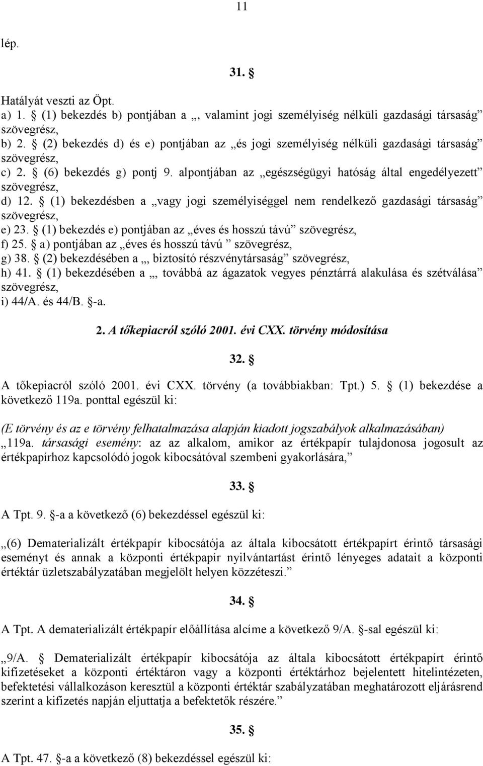 (1) bekezdésben a vagy jogi személyiséggel nem rendelkező gazdasági társaság szövegrész, e) 23. (1) bekezdés e) pontjában az éves és hosszú távú szövegrész, f) 25.