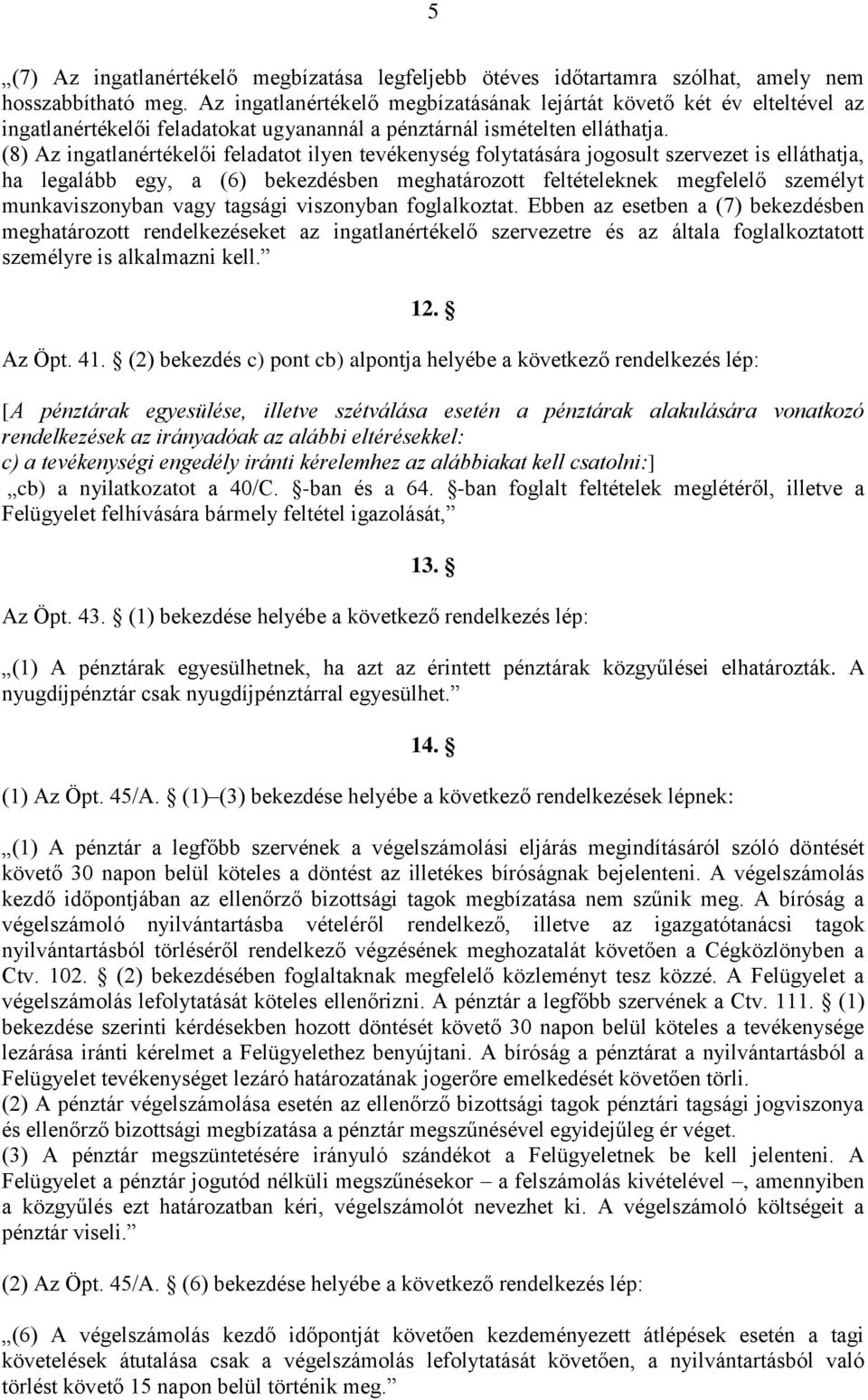 (8) Az ingatlanértékelői feladatot ilyen tevékenység folytatására jogosult szervezet is elláthatja, ha legalább egy, a (6) bekezdésben meghatározott feltételeknek megfelelő személyt munkaviszonyban