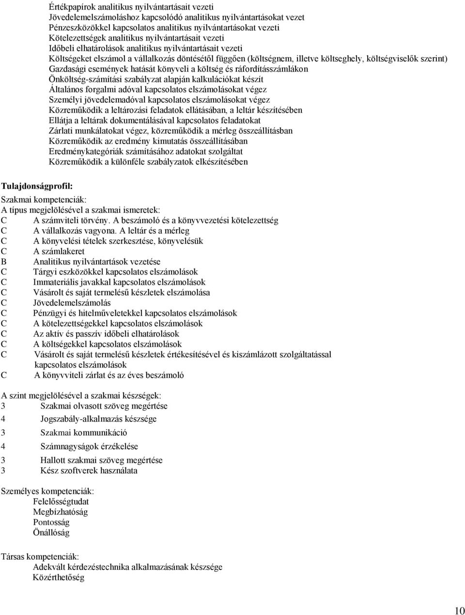 szerint) Gazdasági események hatását könyveli a költség és ráfordításszámlákon Önköltség-számítási szabályzat alapján kalkulációkat készít Általános forgalmi adóval kapcsolatos elszámolásokat végez