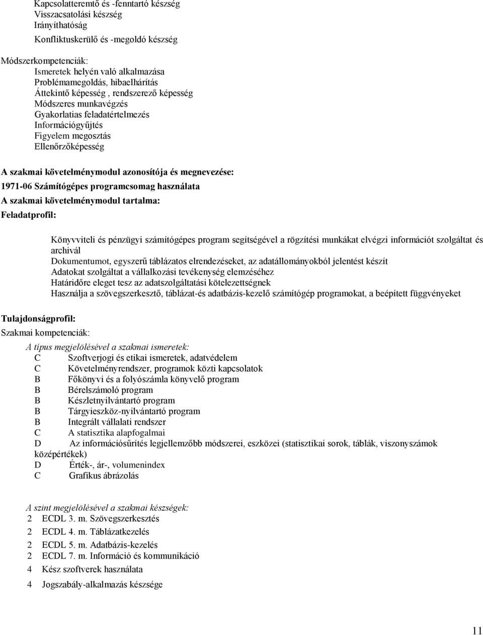 azonosítója és megnevezése: 1971-06 Számítógépes programcsomag használata A szakmai követelménymodul tartalma: Feladatprofil: Tulajdonságprofil: Szakmai kompetenciák: Könyvviteli és pénzügyi