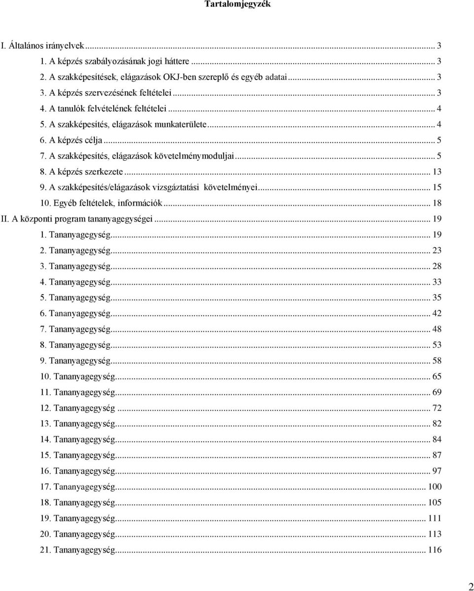 .. 13 9. A szakképesítés/elágazások vizsgáztatási követelményei... 15 10. Egyéb feltételek, információk... 18 II. A központi program tananyagegységei... 19 1. Tananyagegység... 19 2. Tananyagegység... 23 3.