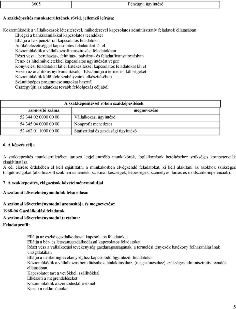 vesz a beruházás-, felújítás-, pályázat- és feladatfinanszírozásban Pénz- és hitelműveletekkel kapcsolatos ügyintézést végez Könyvelési feladatokat lát el Értékesítéssel kapcsolatos feladatokat lát