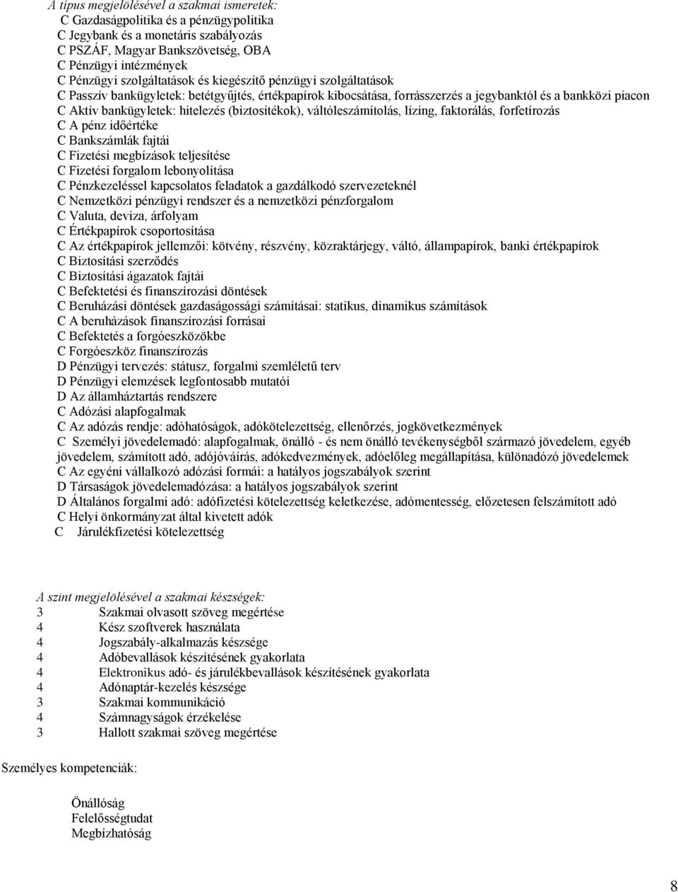 (biztosítékok), váltóleszámítolás, lízing, faktorálás, forfetírozás C A pénz időértéke C Bankszámlák fajtái C Fizetési megbízások teljesítése C Fizetési forgalom lebonyolítása C Pénzkezeléssel