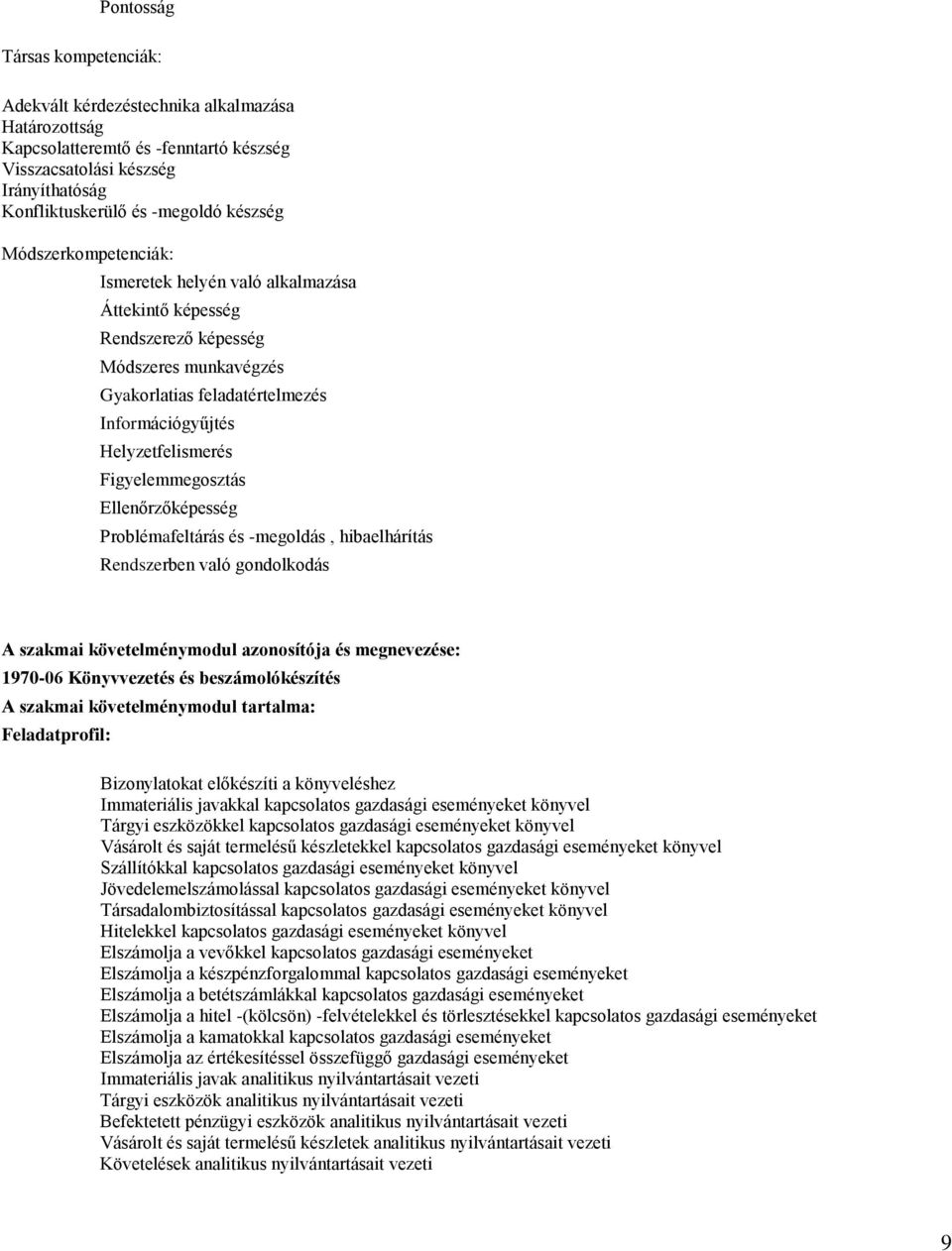 Figyelemmegosztás Ellenőrzőképesség Problémafeltárás és -megoldás, hibaelhárítás Rendszerben való gondolkodás A szakmai követelménymodul azonosítója és megnevezése: 1970-06 Könyvvezetés és