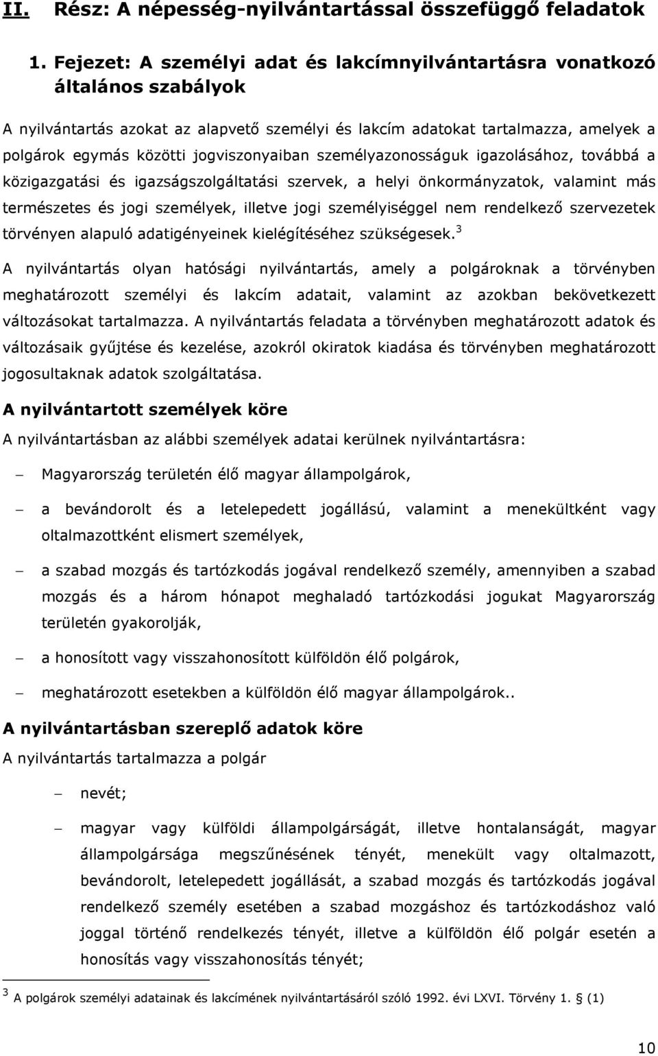 jogviszonyaiban személyazonosságuk igazolásához, továbbá a közigazgatási és igazságszolgáltatási szervek, a helyi önkormányzatok, valamint más természetes és jogi személyek, illetve jogi