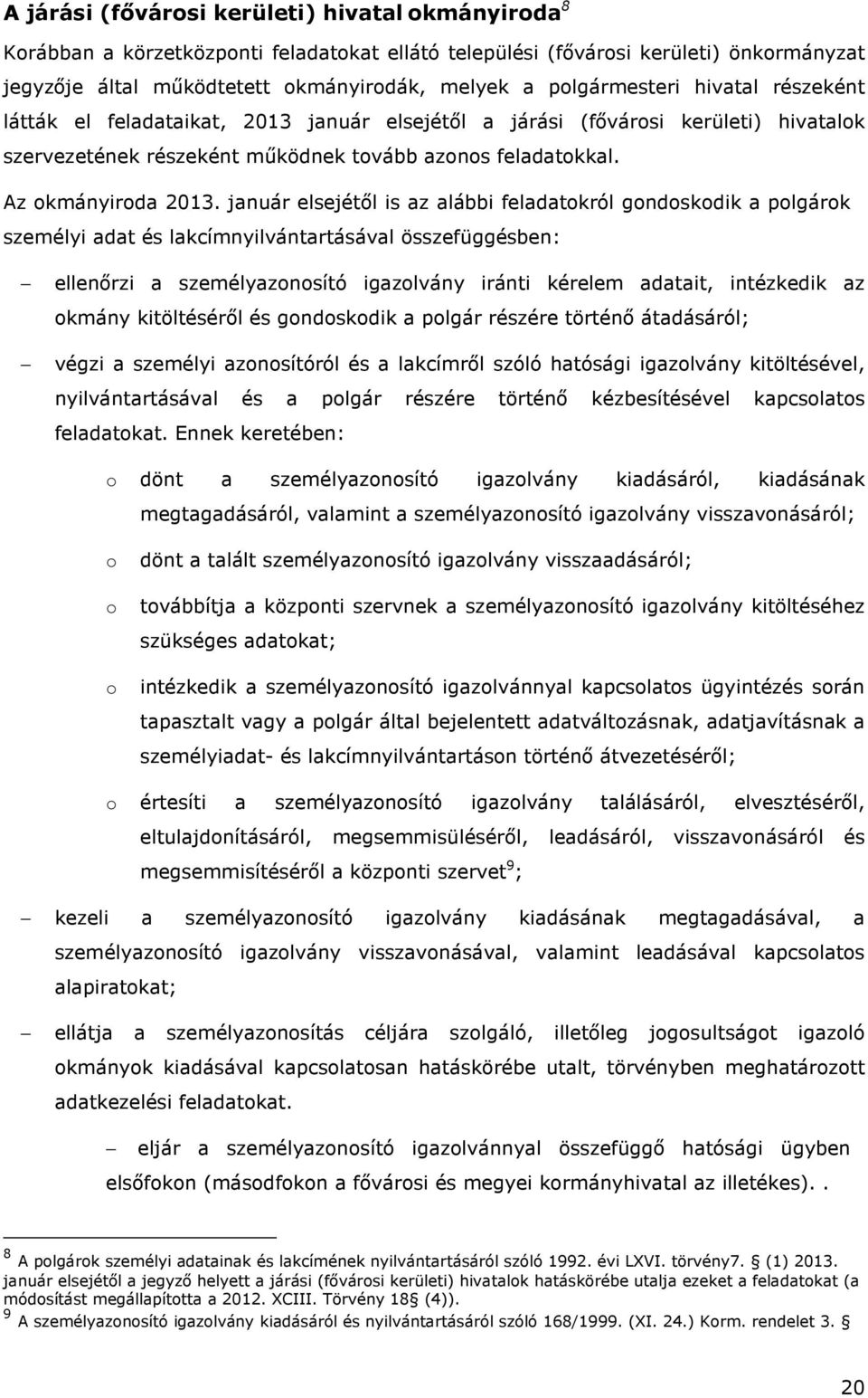 január elsejétől is az alábbi feladatokról gondoskodik a polgárok személyi adat és lakcímnyilvántartásával összefüggésben: ellenőrzi a személyazonosító igazolvány iránti kérelem adatait, intézkedik