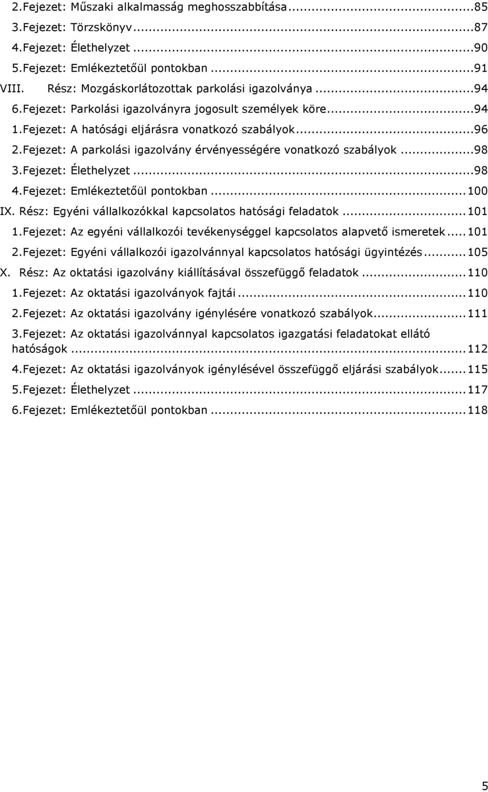 Fejezet: A parkolási igazolvány érvényességére vonatkozó szabályok...98 3. Fejezet: Élethelyzet...98 4. Fejezet: Emlékeztetőül pontokban... 100 IX.