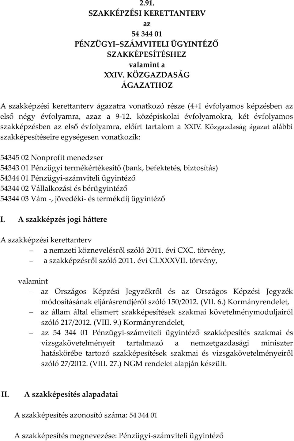 középiskolai évfolyamokra, két évfolyamos szakképzésben az első évfolyamra, előírt tartalom a IV.