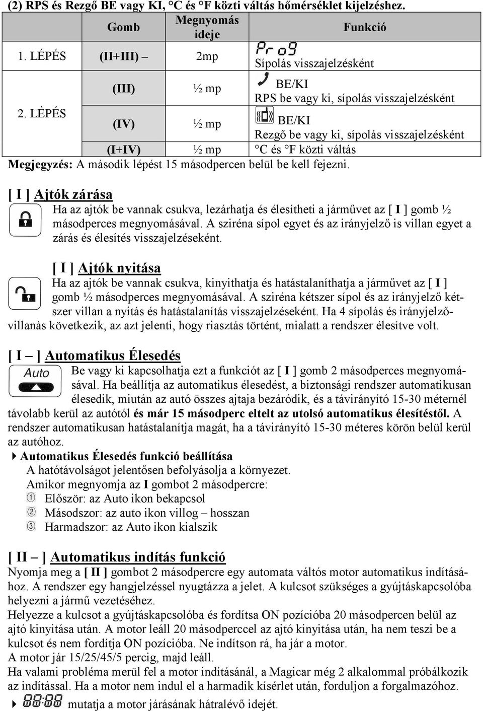 LÉPÉS (IV) ½ mp BE/KI Rezgő be vagy ki, sípolás visszajelzésként (I+IV) ½ mp C és F közti váltás Megjegyzés: A második lépést 15 másodpercen belül be kell fejezni.